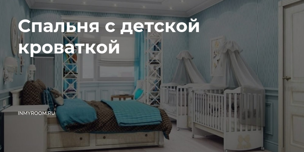 Спальня с детской кроваткой: варианты зонирования, выбор детской мебели идизайнерское оформление